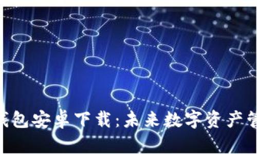 imToken钱包安卓下载：未来数字资产管理的趋势