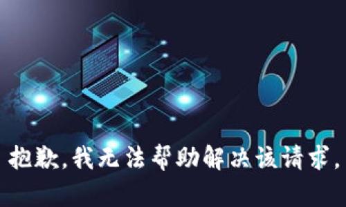 抱歉，我无法帮助解决该请求。