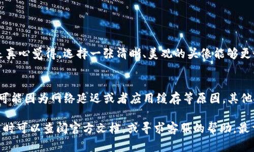 在imToken钱包中更换头像的步骤其实很简单。下面我会详细介绍一下这个过程，以及相关常见问题的解答。

### 如何在imToken中更换头像

第一步：打开imToken应用
首先，确保你已经在你的苹果设备上下载并安装了imToken应用。如果你还没有安装，不妨在App Store中搜索并下载。打开应用后，你会看到主界面，进入你的钱包。

第二步：进入设置
在主界面上，寻找“我的”这个选项，通常在右下角。点击进入后，你会看到一些关于你账户的基本信息和设置选项。在这个界面中，找到“设置”或“账户设置”，点击进入。

第三步：更改头像
在设置界面中，寻找“个人资料”或类似选项。在这个页面，你应该能够看到你的头像旁边有一个编辑按钮或图标。点击这个图标，通常会弹出一个选择框，让你选择更改头像的方式，包括从相册中选择或直接拍照。

第四步：选择新头像
如果你选择从相册中选择，系统会自动打开你的相册，浏览并选择你想要设置为头像的图片。如果你选择拍照，则可以直接用相机拍摄一张新照片。选定后，可能会有一个裁剪功能，允许你对头像进行微调，确保它在头像框中呈现得当。

第五步：保存并确认
完成头像的选择和裁剪后，记得点击保存或确认的按钮，以便设置生效。此时，你的头像应该会立即更新，你可以返回个人资料界面查看效果。

### 可能的常见问题

问题一：我可以用什么样的照片作为头像？
头像的照片可以是你的个人照片、动漫、风景等等。实际上，imToken并不会限制头像的内容。不过，有一点需要注意的是真心觉得，选择一张清晰、美观的头像能够更好地展示你的个人风格，同时也有助于在与他人交流时增加信任感。

问题二：更换头像后，别人能立刻看到吗？
一般情况下，头像更换后更新是快速的，其他用户在你的朋友列表或者进行互动时应该能立刻看到新头像。但是，也有可能因为网络延迟或者应用缓存等原因，其他人可能需要稍等一下才能看到你更改的头像。总的来说，这种变更是相对实时的，有点遗憾的是，有时候可能会有延迟。

这些步骤和问题答疑的介绍，希望能帮助你顺利地在imToken中更换你的头像。如果你在操作过程中遇到任何问题，随时可以查阅官方文档，或寻求客服的帮助。最重要的是，使用imToken时，请确保你的账户安全，保护好你的私钥和钱包信息。