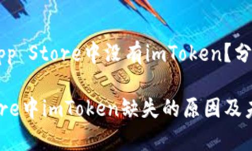 为什么苹果App Store中没有imToken？分析与未来展望

苹果App Store中imToken缺失的原因及未来趋势