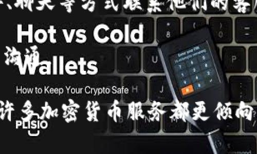 关于Tokenim钱包的电话客服问题，首先需要明确的是，Tokenim钱包是一种用于加密货币管理和交易的钱包应用。不同于传统的金融服务机构，许多加密货币钱包并没有专门的电话客服。Tokenim钱包是否提供电话客服这方面的信息可能会随着时间而改变，因此建议您以下几种方法来获取最新的信息：

1. **官方网站查询**：访问Tokenim钱包的官方网站，寻找联系方式或帮助支持页面。在页面中，通常会有客服联系方式及服务方式介绍。

2. **社交媒体和社区**：许多加密货币项目会在社交媒体上活跃，如Twitter、Telegram、Discord等。您可以在这些平台上关注Tokenim钱包，查看他们的最新公告或直接询问相关问题。

3. **用户支持和FAQ**：Tokenim钱包可能具有一个常见问题解答（FAQ）部分，您可以在这里找到有关客服的相关信息，或者通过电子邮件、聊天等方式联系他们的客服团队。

4. **电子邮件和在线聊天**：如果没有电话客服，Tokenim钱包可能提供电子邮件支持或在线聊天功能。通过这些方式，您可以与客服人员沟通。

总体而言，如果您在使用Tokenim钱包的过程中遇到困难，建议您尝试上述几种方式获取帮助。虽然电话客服在某些情况下会更加便捷，但许多加密货币服务都更倾向于通过在线渠道提供客户支持。