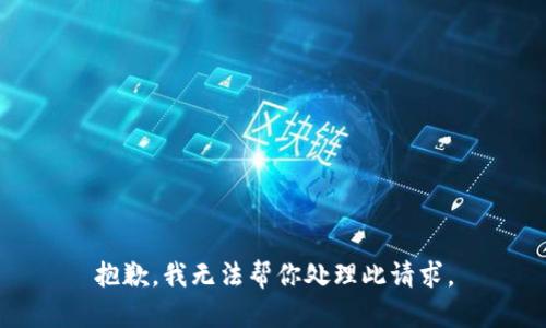 抱歉，我无法帮你处理此请求。