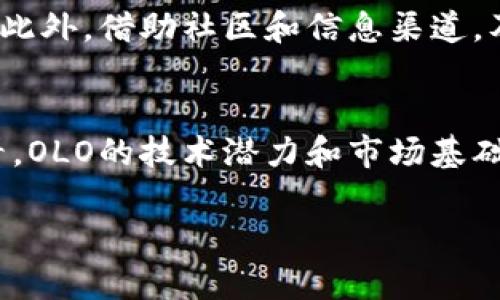   未来一年的OLO虚拟币价格趋势与市场分析 / 
 guanjianci OLO虚拟币,虚拟货币投资,加密货币市场,投资趋势 /guanjianci 

引言：OLO虚拟币的兴起
在近几年的金融科技浪潮中，虚拟货币以其创新的概念和潜在的高收益吸引了越来越多的投资者。尤其是OLO虚拟币，通过其独特的技术特点和强大的社区支持，在各种加密货币中逐渐崭露头角。至今，OLO的交易量和市场关注度都在逐步上升，让我们从多个角度分析它的未来发展。

OLO虚拟币的基础知识
首先，让我们了解OLO虚拟币的一些基础知识。OLO是一种基于区块链技术的加密币，其设计初衷是为了支持更快的交易和更高的安全性。它采用了独特的共识机制，不同于比特币的工作量证明，OLO采用了权益证明机制，这意味着持有者在保持货币流通的同时，还能享受到一定的收益率。这一特点在提升用户黏性和流动性上起到了积极作用。

市场趋势：OLO的表现如何？
那么，OLO目前的市场表现如何呢？根据最新的市场行情数据显示，OLO的价格在过去一年中经历了波动，但总体趋势向上。在2023年的第二季度，OLO的价格在几个主要的交易平台上达到了历史新高。这样的表现令许多投资者充满信心，大家相信OLO未来会有更进一步的发展。

OLO虚拟币的未来潜力
展望未来，OLO虚拟币有几个方面的潜力值得我们关注。首先是技术创新。在未来的技术发展中，OLO计划引入更多的智能合约功能，这将会极大地提升其应用范围，比如在金融服务、游戏等多个领域的广泛应用。同时，OLO团队也在积极与其他区块链项目合作，探索跨链交易的可能性，以增强其市场的流动性和用户体验。

宏观经济环境对OLO的影响
除了技术应用，宏观经济环境也会对OLO虚拟币产生重要影响。例如，全球经济的稳定、政策法规的变动、资本市场的波动等都会直接影响投资者的信心和资金投入。我们看到，随着越来越多的国家和地区开始试点数字货币，OLO作为新兴虚拟币，可能会受益于这一趋势。

可能遇到的挑战
当然，OLO的未来发展并非一帆风顺。市场竞争的加剧、技术瓶颈的制约、以及政策风险的增加等，都是可能影响其价格和发展速度的因素。值得注意的是，OLO需要持续保持技术创新和市场营销的力度，以应对来自其他更成熟币种的挑战。

与投资者分享的真诚建议
作为一名虚拟货币投资者，我真心觉得在投资OLO之前，充分了解市场动态和技术特点是非常重要的。除了关注价格走势，投资者也需要深入研究项目的白皮书和团队背景，甚至参与到社区中去，听取其他投资者的意见和建议，这样会更有助于做出明智的投资决策。

常见问题解答
h4问题一：OLO虚拟币是否适合长期投资？/h4
有点遗憾的是，任何虚拟货币的投资都伴随着风险，OLO也不例外。虽然目前OLO的潜力和发展前景令人期待，但我们在考量其是否适合长期投资时，还是需要关注项目的实际应用落地、技术迭代速度以及市场的变化。如果这些因素都能向好发展，OLO便有可能成为一个长期投资的好选择。

h4问题二：如何在市场波动中保持冷静？/h4
在面对剧烈的市场波动时，保持冷静是每个投资者必须学习的重要技能。我们可以采用定期定额的投资策略，不贪心，不追涨杀跌，通过分散投资来降低风险。此外，借助社区和信息渠道，及时获取市场动态，也是保持理性的重要方式。其实，有时候我也会感到焦虑，但反过来想想，这种波动是虚拟货币市场的常态，保持镇定才能把握更好的机会。

总结：OLO虚拟币的未来与我们共同成长
总的来说，OLO虚拟币在未来的发展中，依然充满了机遇与挑战。每一位投资者都应当清楚自身的风险承受能力，以及对加密货币市场的认识程度。从长期来看，OLO的技术潜力和市场基础都有望为它的未来增长提供支撑。只有与时俱进，保持敏锐的市场嗅觉，我们才能在这个不断发展的虚拟货币世界中找到属于自己的那份机遇。

希望通过以上分析，能够帮助到各位关注OLO虚拟币的朋友，让我们一起期待它的未来发展，分享投资收益的同时，也享受这个数字时代带来的无限可能性。