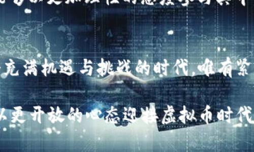   新加坡副总经理如何驾驭虚拟币的崛起：未来发展趋势解析 /   
 guanjianci 新加坡, 虚拟币, 副总经理, 未来趋势 /guanjianci 

引言：虚拟币的兴起与新加坡的角色
在现代金融科技的浪潮中，虚拟币的崛起如同一场席卷全球的经济革新。在新加坡，这个被视为金融科技创新中心的城市国家，其副总经理甚至参与了虚拟币的使用和推广，真心觉得这样的趋势不仅反映了金融业的变迁，也为未来的发展开辟了新的道路。 

新加坡的政府与金融机构在虚拟币的监管与发展上采取了一种相对开放的态度，这让新加坡成为全球虚拟币交易和使用的热土。在这一背景下，副总经理如何应对这一新兴趋势，无疑会对我们理解虚拟币的未来发展方向提供深刻的启示。

虚拟币的基本面：一种新型货币
虚拟币作为一种新型货币，最初来源于比特币的提出，而后经过几年的发展，已经演化出成千上万种不同的数字资产。每一种虚拟币都有其独特的技术基础和应用场景。以太坊、Ripple、莱特币等在市场上占据了一席之地，它们的共同点在于去中心化、无法篡改以及安全性高等特征。

值得一提的是，正如新加坡副总经理所强调的，虚拟币的使用并不仅限于投资和交易，它还可以作为支付手段，解决跨国支付费率高、时间长等问题，这让虚拟币在全球贸易中开始展现出巨大的潜力。

新加坡副总经理的虚拟币实践
作为新加坡的一名副总经理，他的角色使得他在公司战略层面上不仅关注业务的传统发展，还要密切关注金融科技的动态。他感受到虚拟币的影响已经不仅仅停留在小范围内，越来越多的企业开始接受虚拟币作为一种支付方式，同时一些创新型企业也在探索通过发行自己的代币来筹集资金。

在他看来，推动虚拟币应用的一大因素是新加坡政府的积极支持。新加坡金管局（Monetary Authority of Singapore, MAS）制定了一系列针对虚拟币的监管框架，这为企业的合规操作提供了便利。真心觉得，这种明朗的政策环境无疑会加速虚拟币在新加坡以及整个东南亚地区的普及。

未来的发展趋势：虚拟币与实体经济的融合
随着时间的推移，虚拟币的发展逻辑将愈加明晰。未来几年，我们可能会看到虚拟币与实体经济的深度融合。副总经理认为，金融行业与科技行业的界限会越来越模糊，许多传统企业将不得不拥抱这一变革，以适应消费者对支付手段日益多样化的需求。

例如，购物、旅游、餐饮等行业都在探索将虚拟币作为一种支付选项，尤其是在年轻消费者中。这种现象在新加坡的咖啡店、餐馆已经开始显现，许多商家主动接受虚拟币进行交易，有点遗憾的是，当前的普及程度仍需提升。

虚拟币与金融科技的未来融合
未来，在新加坡的副总经理及其他决策者的共同努力下，虚拟币可能会形成一种新的金融体系。这一体系不仅会涉及到传统的机构银行，还会包括去中心化的金融（DeFi）技术。伴随着技术的进步，区块链的落地应用将更加广泛，我们不仅能看到虚拟币的使用场景越发丰富，还能够见证金融服务的全面数字化。

实现这一目标，副总经理提到的关键在于教育与普及。公众需要了解虚拟币及其背后的技术，了解如何安全地进行交易与保存资产。同时，政府及金融机构要提供更好的服务及工具，以帮助用户克服使用过程中的种种围栏。

相关问题一：虚拟币在新加坡的法律框架是什么样的？
在新加坡，虚拟币的法律框架主要由新加坡金管局制定。根据《支付服务法》（Payment Services Act），虚拟币交易所、钱包提供商及其相关服务都需要获得相应的许可证。这一框架的实施，确保了虚拟币的合法性与安全性，在一定程度上保护了消费者的权益。

真心觉得，这是新加坡推动虚拟币发展的重要一步。通过明确的法律法规，结合监管政策的创新，新加坡正在努力成为全球虚拟币和区块链技术的领导者。

相关问题二：虚拟币对新加坡经济的影响
虚拟币对新加坡经济的影响是多方面的。据统计，近年来新加坡的虚拟币市场交易量逐年上升，吸引了大量国际投资。在这种情况下，不仅促进了相关行业的增长，也为金融服务业带来了新的商业机会。

然而，随着市场的快速发展，也带来了诸如市场波动性大、潜在的金融犯罪等问题。有点遗憾的是，并不是所有的投资者都具备足够的知识与经验去应对这种不确定性。

因此，副总经理指出，虽然虚拟币是“下一代的金矿”，但风险管理与金融素养的提升也是不可或缺的，让广大用户在享受技术红利的同时，能够以更加理性的态度参与其中。

结语：拥抱未来的虚拟币时代
总的来说，新加坡副总经理在引领虚拟币的应用与发展过程中，不仅展现了对市场的敏锐洞察力，也强调了未来数字经济的重要性。在这个充满机遇与挑战的时代，唯有紧跟时代潮流，积极拥抱变革，才能在全球金融科技的浪潮中立于不败之地。

未来的虚拟币趋势是不可预测的，但可以肯定的是，它将会与实体经济的交融产生更深远的影响。作为普通用户的我们，加强理解与学习，以更开放的心态迎接虚拟币时代的来临，才是最明智的选择。