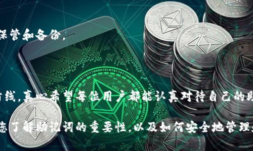 助记词是生成钱包地址和私钥的重要安全信息，修改或更改助记词是不可能的。因此，一旦您创建了一个钱包并生成了助记词，这组助记词就是您钱包的唯一标识，任何想要访问或恢复钱包的操作都必须使用这个助记词。

如果您在使用imToken等加密钱包时有相关问题，下面是一些您可能想了解的内容。

### 助记词的重要性

助记词的定义
助记词是一组由若干个单词组成的短语，通常为12个、15个、18个或24个单词。这些单词根据特定的算法生成，是加密钱包的核心组成部分。助记词的主要作用是方便用户记忆和备份，因为直接使用私钥进行操作不仅复杂，而且容易出错。

为什么不能更改助记词
助记词的生成是基于随机算法，并与您的钱包地址、私钥绑定。一旦生成，这组词就成为了您钱包的永久标识。想要更改助记词，实际上就意味着重新创建一个新钱包，并且损失原钱包中的资产。因此，您应该妥善保管您的助记词，避免主意丢失或者泄露。

### 如何安全地管理助记词

妥善保管助记词
为了防止损失资产，您应该进行以下几点操作：
ul
    listrong书面记录：/strong将助记词写在纸上，并妥善保管在安全的地方，不要随意放置。/li
    listrong数字备份：/strong可以使用加密的方式在云盘中保存助记词，但要注意选择安全可靠的服务。/li
    listrong尽量避免在线保存：/strong不建议将助记词直接保存在手机或电脑的文本文件中，防止被黑客窃取。/li
/ul

使用助记词的风险
助记词的安全性极为重要，失去助记词将导致您失去对钱包及其资产的访问权限。
ul
    listrong骗子的风险：/strong切勿向任何人透露助记词，特别是在社交媒体或在线论坛。/li
    listrong设备丢失：/strong如果您只在单一设备上保存助记词，设备损坏或丢失将导致您无法访问资产。/li
/ul

### 如何恢复钱包

使用助记词恢复钱包
如果您需要恢复钱包，只需在imToken钱包的恢复功能中输入您的助记词，系统会自动生成您的钱包和所有资产。恢复过程如下：
ol
    li打开imToken钱包应用，选择“恢复钱包”。/li
    li选择助记词恢复选项，并输入助记词。请确保单词顺序和拼写的准确性。/li
    li完成后，您将能够访问您的钱包及其资产。/li
/ol

常见问题
以下是用户在使用助记词时常问的问题：

h41. 我可以共享我的助记词吗？/h4
绝对不可以！助记词是钱包的唯一凭证，泄露后可能导致资金被盗。请务必保持助记词的隐私和安全。

h42. 如果我忘记了我的助记词该怎么办？/h4
如果忘记助记词而没有备份，遗憾的是，您将无法恢复钱包中的资产。使用助记词的关键是一定要谨慎保管和备份。

### 总结

助记词是加密钱包中不可或缺的一部分，它不仅确保了用户对数字资产的控制，也是实现安全的一道防线。真心希望每位用户都能认真对待自己的助记词，小心保管，避免不必要的损失。

所以，学会如何妥善管理助记词，才能带给您更好的使用体验和更高的安全感。希望这篇文章能够帮助您了解助记词的重要性，以及如何安全地管理和使用它们。