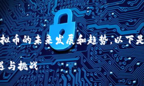 提示：你需要一个详细且符合的文章，关于虚拟币的未来发展和趋势。以下是为您准备的内容。请确认是否符合您的要求：

未来虚拟币的趋势：探索数字货币时代的机遇与挑战