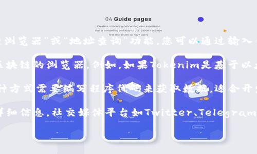 要查询Tokenim上的地址明细，您可以通过以下几种方式来进行：

1. **访问官方网站**：如果您有Tokenim平台的官方网站，请先访问该网站。在官网上，通常会有一个“区块链浏览器”或“地址查询”功能，您可以通过输入钱包地址来查看相关的交易明细。

2. **使用区块链浏览器**：Tokenim如果基于某个特定的区块链（例如以太坊、波卡等），您可以直接使用该区块链的浏览器。例如，如果Tokenim是基于以太坊的代币，您可以使用Etherscan（https://etherscan.io/）输入钱包地址，查看所有交易历史和代币余额。

3. **API查询**：如果您具备一定的技术背景，您也可以通过Tokenim或相关区块链提供的API进行查询。这种方式需要编写程序代码来获取数据，适合开发者使用。

4. **用户社区或社交媒体**：在Tokenim的用户社区中，您可以寻求其他用户的帮助，询问如何查找地址的详细信息。社交媒体平台如Twitter、Telegram等也是获取信息的好渠道，很多项目都会在这些平台上与用户互动。

通过以上方法，您可以获取到Tokenim上相关地址的详细信息，及时掌握您的资产动态。