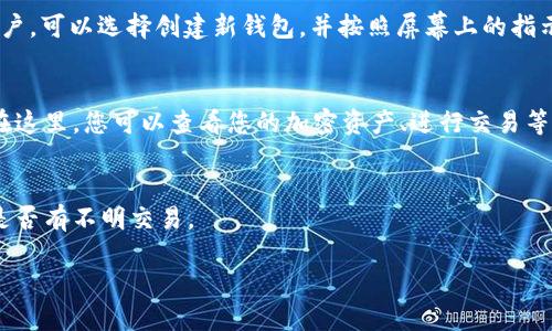 要打开 imToken 用户需要进行以下几个步骤：

1. **下载安装**  
   首先，您需要确保在您的手机上安装了 imToken 应用程序。这可以通过访问您的应用商店（对于 iOS 用户是 App Store，对于 Android 用户是 Google Play 或其他 APK 下载网站）进行搜索和下载。

2. **创建或导入钱包**  
   打开 imToken 应用后，您将会看到创建新钱包和导入已有钱包的选项。如果您是新用户，可以选择创建新钱包，并按照屏幕上的指示设置密码、备份助记词等。如果您已经有钱包，您可以选择导入，并输入您的助记词或私钥。

3. **访问钱包**  
   一旦您创建或导入了钱包，您可以通过输入密码来打开钱包，进入您的资产管理界面。在这里，您可以查看您的加密资产、进行交易等。

4. **安全注意事项**  
   记得定期备份您的助记词，并确保您的密码安全。若有可疑操作，及时修改密码并检查是否有不明交易。

希望这些步骤对您有所帮助！如果您还有其他问题，随时问我。