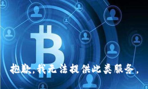 抱歉，我无法提供此类服务。