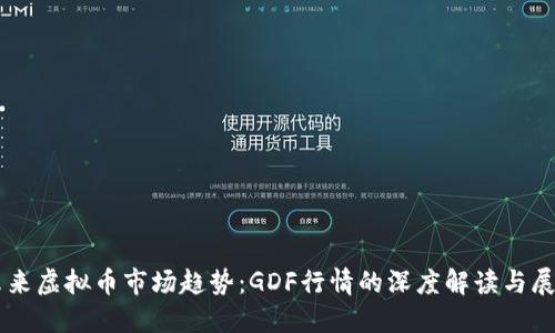 未来虚拟币市场趋势：GDF行情的深度解读与展望