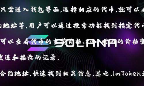 是的，imToken 可以查询代币信息。imToken是一款流行的数字货币钱包应用程序，支持用户管理多种加密货币和代币。用户可以通过以下几种方式在imToken中查询代币信息：

1. **代币余额查询**：在imToken中，你可以查看自己所持有的各种代币的余额。只需进入钱包界面，选择相应的代币，就可以看到该代币的当前余额。

2. **代币信息查询**：imToken提供了代币的基本信息，包括代币名称、符号、合约地址等。用户可以通过搜索功能找到指定代币，并获取相关信息。

3. **市场数据查询**：imToken也与一些交易所合作，提供实时的市场数据。用户可以查看代币的当前价格、24小时内的价格变动、交易量等信息。

4. **交易历史查询**：你可以查看自己在imToken中进行的代币交易历史，包括发送和接收的记录。

如果你有特定的代币想要查询，可以在imToken应用的搜索框中输入代币名称或合约地址，快速找到相关信息。总之，imToken为用户提供了方便的代币管理和查询功能，是一款非常实用的数字资产管理工具。