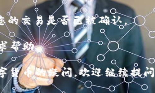 在数字货币交易中，冲币（充值）到钱包的时间通常取决于多个因素，包括所使用的区块链网络的拥堵程度、所选交易所的处理时间、以及当前市场的交易量。以下是一些可能影响充值时间的因素：

1. **区块链网络的拥堵情况**：如果所在区块链网络当前非常繁忙，交易确认可能需要更长时间。这种情况下，您可能需要耐心等待。

2. **交易所的处理时间**：不同的交易所对充值的处理时间不同。有些交易所会在交易确认后迅速入账，而其他一些可能需要更长的等待时间。

3. **最低确认次数**：某些平台在显示入账之前会要求一定数量的网络确认，通常1到3次不等。

4. **充值方式**：不同的充值方式（如转账、信用卡、第三方支付等）也可能影响到账时间。

通常情况下，使用主流区块链（如比特币或以太坊）进行充值，一般需要几分钟到几个小时不等。如果您在冲币后很长时间仍然没有到账，建议检查以下几点：

- **确认交易状态**：通过区块链浏览器（如Etherscan、Blockchain.com等）查看您的交易是否已被确认。
- **查看充值平台的公告**：有时候，交易所可能会因维护等原因延迟处理交易。
- **联系客服支持**：如果您仍然无法找到充值的原因，可以联系交易所的客服寻求帮助。

在数字货币领域，了解这些基本知识对于您的操作至关重要。如果您有其他关于数字货币的疑问，欢迎继续提问！