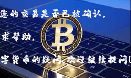 在数字货币交易中，冲币（充值）到钱包的时间通常取决于多个因素，包括所使用的区块链网络的拥堵程度、所选交易所的处理时间、以及当前市场的交易量。以下是一些可能影响充值时间的因素：

1. **区块链网络的拥堵情况**：如果所在区块链网络当前非常繁忙，交易确认可能需要更长时间。这种情况下，您可能需要耐心等待。

2. **交易所的处理时间**：不同的交易所对充值的处理时间不同。有些交易所会在交易确认后迅速入账，而其他一些可能需要更长的等待时间。

3. **最低确认次数**：某些平台在显示入账之前会要求一定数量的网络确认，通常1到3次不等。

4. **充值方式**：不同的充值方式（如转账、信用卡、第三方支付等）也可能影响到账时间。

通常情况下，使用主流区块链（如比特币或以太坊）进行充值，一般需要几分钟到几个小时不等。如果您在冲币后很长时间仍然没有到账，建议检查以下几点：

- **确认交易状态**：通过区块链浏览器（如Etherscan、Blockchain.com等）查看您的交易是否已被确认。
- **查看充值平台的公告**：有时候，交易所可能会因维护等原因延迟处理交易。
- **联系客服支持**：如果您仍然无法找到充值的原因，可以联系交易所的客服寻求帮助。

在数字货币领域，了解这些基本知识对于您的操作至关重要。如果您有其他关于数字货币的疑问，欢迎继续提问！