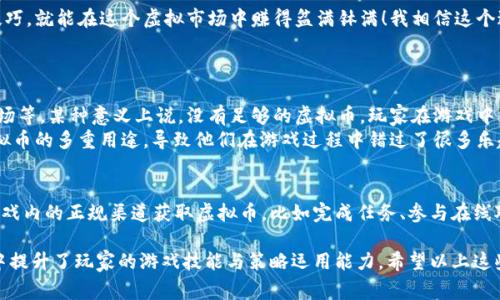 在《NBA 2K21》这款游戏中，虚拟币（VC，Virtual Currency）是玩家用来购买球员属性、装备以及其他游戏内物品的关键资源。那么，玩家们该如何有效地获取这些虚拟币呢？以下是一些获取《NBA 2K21》中的虚拟币的常见方法，供你参考。

1. 完成比赛和赛事
在《NBA 2K21》中，参加各种比赛是获得虚拟币的最基本方式之一。无论是在“我的职业生涯”模式下打比赛，还是在“我的团队”模式中参与赛事，胜利都会给你带来相应的VC奖励。此外，参加NBA的季后赛和全明星赛也能让你获得丰厚的虚拟币收入。

2. 进行日常任务和挑战
游戏会定期提供各种日常任务和挑战，完成这些任务是获取虚拟币的另一种有效途径。有些任务可能要求你在比赛中完成特定的目标，如得分、助攻或者抢断，通过完成这些挑战，你可以获得额外的虚拟币奖励。

3. 购买虚拟币
如果你急需虚拟币，也可以通过游戏内商店直接购买。虽然这不是最受欢迎的方法，因为需要额外花费现实货币，但对于那些不喜欢花时间刷任务的玩家来说，直接购买可能是最快捷的方式。不过，我真心觉得，游戏最有乐趣的部分还是体验过程，而不仅仅是为了追求虚拟币。

4. 参与在线对战
在《NBA 2K21》中，进行在线对战不仅可以提升你的技术，还能带来虚拟币奖励。通过参与公会战、对抗其他玩家或是参加在线锦标赛，你将有机会获取额外的VC。这也促使玩家在对战中不断提升自己的技巧，我觉得与其他玩家的竞技也是非常有趣的体验。

5. 购买和出售物品
在“我的团队”模式中，玩家可以通过购买和出售卡牌来获得虚拟币。通过精明的交易，玩家能够在市场上赚取虚拟币。这需要一定的市场知识与分析能力，但一旦掌握了技巧，就能在这个虚拟市场中赚得盆满钵满！我相信这个过程会让一些玩家感到十分兴奋。

相关问题：
1. 在《NBA 2K21》中，虚拟币有什么主要用途？
虚拟币在《NBA 2K21》中具有极其重要的地位。它不仅用于提升球员的属性，例如投篮、体能和防守能力等，还可以用于购买各种装备和配件，例如球鞋、服装以及定制球场等。某种意义上说，没有足够的虚拟币，玩家在游戏中很难获得良好的体验。
此外，在“我的团队”模式中，虚拟币也可以用来购买包，包内可能含有稀有卡片或其他道具，进一步增强你的团队实力。有点遗憾的是，很多新手玩家可能并不知道这些虚拟币的多重用途，导致他们在游戏过程中错过了很多乐趣。

2. 如何安全地获取虚拟币？
在获取虚拟币时，安全性是一个不可忽视的问题。首先，避免使用任何第三方网站或工具来获取虚拟币，因为这不仅不安全，还可能导致你的账户被封禁。其次，尽量通过游戏内的正规渠道获取虚拟币，比如完成任务、参与在线对战等。此外，保持账户的安全性，使用强密码并启用双重认证也是非常重要的。总的来说，我真心觉得，游戏应该是一个轻松有趣的体验，安全问题不应该成为玩家的负担。

总结来说，《NBA 2K21》中虚拟币的获取途径多种多样，玩家们可以根据自己的喜好和时间灵活选择。在体验游戏的同时，获取虚拟币不仅让玩法更加丰富，而且在无形中提升了玩家的游戏技能与策略运用能力。希望以上这些信息能帮助你更好地享受《NBA 2K21》的乐趣。