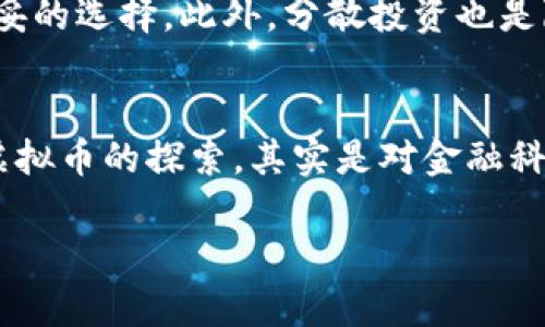   虚拟币持有与出售的未来发展趋势分析 / 
 guanjianci 虚拟币,投资,市场趋势,风险管理 /guanjianci 

引言
在这个数字化迅速发展的时代，虚拟币成为越来越多投资者关注的焦点。许多人对如何持有和出售虚拟币这一问题充满了疑惑。在购买了虚拟币后，投资者常常面临着一个重大决策：是继续持有，还是适时出售？这不仅关乎个人的投资利润，也关系到对市场未来的判断。在这里，我们将探讨虚拟币的持有与出售策略，并分析其未来发展趋势，帮助投资者做出更明智的决策。

虚拟币的市场概况
虚拟币市场自比特币在2009年首次推出以来，经历了显著的增长。现在，除了比特币之外，还有以太坊、瑞波币等多种虚拟货币，它们各自代表着不同的技术背景和市场需求。今天，全球的虚拟币市场的总市值已经超过万亿美元，吸引了众多投资者。然而，市场的复杂性和不稳定性也使得许多投资者感到迷茫。

持有虚拟币的理由
首先，让我们探讨持有虚拟币的理由。对于许多投资者而言，持有虚拟币是一种对未来市场的看好。随着区块链技术的不断发展，更多行业开始探索与虚拟币相结合的商业模式。例如，金融服务、供应链管理等领域都在积极使用虚拟货币及其背后的技术，以提高效率和透明度。

另外，长期持有虚拟币可以被视为一种对抗通货膨胀的手段。在许多国家，货币贬值的速度让人们对传统资产的保值能力产生怀疑，而虚拟币由于其稀缺性可能成为一种新的价值储存方式。此外，虚拟币交易的便利性也是其吸引投资者持有的重要因素。一些平台甚至提供杠杆交易，使得持有虚拟币的潜在利润大大增加。

出售虚拟币的时机
当然，出售虚拟币同样是一个不可忽视的话题。投资者应该关注市场的动态，以及个人投资策略来决定何时出售。当虚拟币价格达到预期目标，或者市场出现明显的波动时，考虑出售可能是明智的选择。此外，风险管理也非常重要，将一部分收益锁定在手中可以有效降低整体投资的风险。

不过，我也真心觉得，出售的时机往往与个人心理预期和市场情绪密切相关。在一个价格不断上涨的市场中，保持冷静理智是非常重要的。许多投资者因为恐惧错失，往往在虚拟币价格暴涨之后匆忙出售，但结果可能导致更大的损失。

虚拟币的持有策略
在制定虚拟币的持有策略时，我们可以考虑以下几个方面。首先，投资者应该明确自己的风险偏好。不同的虚拟币在价格波动上表现出不同的特征，一些主流币可能相对稳定，而一些小众币则可能波动较大。其次，持币时间的选择也很关键。长线投资和短线投资的策略往往大相径庭，要根据市场情况做好准备。

其次，定期评估投资组合也是不可或缺的步骤。市场情况千变万化，根据不同的因素对持有的虚拟币进行评估，可以帮助投资者及时调整策略。特别是在市场出现重大消息或技术更新时，快速响应显得尤为重要。

技术与市场趋势分析
展望未来，区块链技术将推动更多虚拟币的诞生和发展。随着技术的迭代，许多新的虚拟币将不断涌现，并与传统金融体系产生更多的连接。本站在监测市场信息、分析变化趋势方面有着丰富的经验，我们认为未来几年的市场将更加多元化。

此外，合规性也将成为虚拟币发展的一个重要趋势。随着各国政府对虚拟币监管的加强，合规性将直接影响投资者的选择。企业和投资者需要关注相关政策，并采取措施来应对变化，以降低风险。

常见问题解答
h4问：虚拟币的价值是如何决定的？/h4
这真的是一个耐人寻味的问题。虚拟币的价值受多方面因素的影响，主要包括供需关系、市场情绪、技术进步以及政策法规等。当市场对某种虚拟币的需求增加时，其价值自然会上升。而市场情绪则更为复杂，恐惧和贪婪的交替变化会对价格产生直接影响。

h4问：我该如何选择适合我投资的虚拟币？/h4
选择适合的虚拟币是一项至关重要的决策。首先，投资者需要深入了解所选币种的背景、技术以及市场趋势。其次，选择那些有强大社区支持和持续开发的虚拟币往往是稳妥的选择。此外，分散投资也是降低风险的一种策略。通过投资多种虚拟币，能够在一定程度上抵消个别币种的波动带来的风险。

结论
总而言之，虚拟币的持有与出售是一个复杂但充满机遇的过程。每个投资者都应该根据自身的经济状况、市场判断以及未来展望来做出选择和调整。对于如何持有和出售虚拟币的探索，其实是对金融科技的一次深刻理解。虽然市场风险始终存在，但通过科学合理的投资策略，我们有机会在这波数字浪潮中乘风破浪。

未来的虚拟币市场，将在技术创新与市场监管的共同推动下不断演进。让我们在这条充满不确定性的道路上，保持理性，带着对未来的期待，勇敢前行。