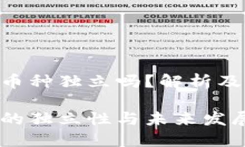 tokenim每个币种独立吗？解析及未来发展趋势

tokenim币种的独立性与未来发展趋势探讨