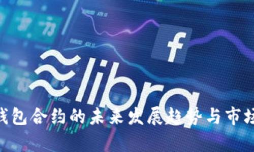 Tokenim钱包合约的未来发展趋势与市场前景分析