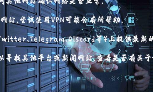 很抱歉，tokenim官方网站无法访问的原因可能有多种，例如服务器问题、网络连接问题或网站维护等。如果你急需相关信息或服务，可以考虑以下几种解决方法：

1. **检查网络连接**：确保你的互联网连接正常，尝试访问其他网站确认网络是否正常。

2. **使用VPN**：有时特定区域的用户可能无法访问某些网站，尝试使用VPN可能会有所帮助。

3. **访问社交媒体或社区**：许多项目会在社交媒体（如Twitter、Telegram、Discord等）上提供最新的消息和公告，可以看看官方的社交媒体页面。

4. **寻找替代资源**：如果只是想要获取特定的信息，可以寻找其他平台或新闻网站，查看是否有关于tokenim的最新动态或报道。

如果你有其他问题或需要更多帮助，请随时告诉我！