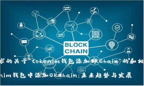 以下是您请求的关于“tokenim钱包添加OKChain”的和相关输出内容。

如何在Tokenim钱包中添加OKChain：未来趋势与发展