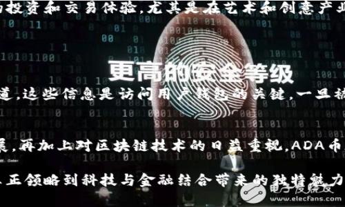 关于ADA币（卡尔达诺币）在imToken钱包中的使用，我们可以从多个层面进行详细探讨。以下是对这个主题的深入解析。

什么是ADA币？
ADA币是Cardano（卡尔达诺）区块链网络的原生加密货币。Cardano是一个多层次区块链平台，旨在通过精益求精的科学方法和同行评审的研究来提供更安全和可持续的区块链基础设施。ADA币的命名源于19世纪数学家Ada Lovelace，是为了向她致敬，同时也象征着Cardano在数字货币技术中的创新与突破。

什么是imToken？
imToken是一款流行的移动加密货币钱包，支持多种区块链资产的存储、转账和交易。用户可以通过imToken轻松管理自己的数字资产，还可以与去中心化金融（DeFi）应用和NFT市场进行互动。此外，imToken也以其安全性和用户友好的界面受到广大用户的欢迎。

ADA币可以在imToken中使用吗？
是的，ADA币可以在imToken中使用。用户只需将ADA币充值到自己的imToken钱包地址，便可以方便地管理自己的ADA资产。这一功能的实现，得益于imToken对多个主流区块链的支持。通过imToken，用户不仅可以查看ADA的实时价格，还可以进行转账，从而满足用户日常交易的需求。

如何在imToken中存储和管理ADA币？
在imToken中存储和管理ADA币的步骤相对简单：首先，用户需要下载imToken应用，并完成注册和身份验证。接下来，用户可以创建一个新的钱包，或导入已有的钱包。如果你的钱包中已经有ADA币，可以选择“接收”功能，复制自己的ADA地址，之后使用其他交易所或钱包将ADA币充值到这个地址。

通过imToken进行ADA币的转账
转账ADA币同样简便。在imToken中，用户只需输入收货人的ADA地址，输入转账金额，确认交易信息后，点击“发送”即可。值得一提的是，在进行转账前，要确保收货人地址的准确性，因为加密货币转账是不可逆的。因此，用户需要特别小心，避免因地址错误造成资金损失。

ADA币的未来发展趋势
ADA币作为市值前列的加密货币之一，其未来的发展趋势备受关注。从技术升级、生态系统扩展到市场接受度的提升，ADA币在未来有着广泛的发展潜力。卡尔达诺团队一直在致力于研究和开发，推出各种功能，如智能合约、去中心化应用（DApps）等，力求在区块链技术的道路上走得更远、更稳。

在这里，我不禁感叹，ADA币的技术进步和应用拓展，仿佛是对加密货币着迷者的一次次心灵碰撞。许多人看到了它的潜力，也在不断尝试与其共同成长。

ADA币在DeFi和NFT领域的应用
随着DeFi（去中心化金融）和NFT（非同质化代币）市场的蓬勃发展，ADA币的应用也在不断扩大。卡尔达诺平台支持各种DeFi应用和NFT项目，为用户创造了全新的投资和交易体验。尤其是在艺术和创意产业，ADA币为艺术家提供了新的渠道，让他们能够通过NFT轻松销售作品。这一改变，真心觉得不仅提升了艺术作品的价值，也为艺术家们打开了赚取收入的新局面。

可能的相关问题

h41. 如何保证在imToken中存储ADA币的安全性？/h4
存储ADA币的安全性是每位用户关心的重中之重。首先，建议用户启用imToken的双重认证功能，增加账户的安全性。此外，切勿将私钥和助记词泄露给他人。要知道，这些信息是访问用户钱包的关键，一旦被他人获得，用户的资产就会面临风险。此外，定期备份钱包数据，将有助于用户在设备丢失或损坏的情况下挽救资产。

h42. ADA币未来会有怎样的市场表现？/h4
ADA币的未来市场表现受到多种因素的影响，包括技术研发进展、市场需求变化和全球经济形势等。虽然具体情况不可预测，但目前看来，随着Cardano红火的发展，再加上对区块链技术的日益重视，ADA币在长期内仍然具备良好的发展前景。然而，市场也有其不可预知的特性，因此投资者在参与时需量入为出，保持理性投资的态度。

综上所述，ADA币与imToken的结合，不仅为用户提供了便捷的交易体验，也为ADA币的未来发展奠定了基础。希望更多的用户能够参与这一场数字货币的革命，真正领略到科技与金融结合带来的独特魅力。