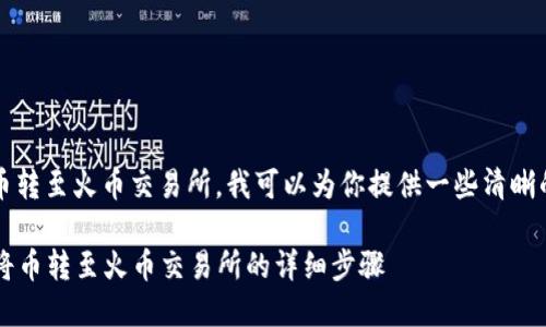 关于如何在imToken钱包中将币转至火币交易所，我可以为你提供一些清晰的步骤和指南。以下是详细介绍：

### 如何在imToken钱包中将币转至火币交易所的详细步骤