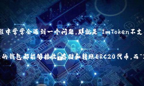 ### 关于“ImToken不支持ERC20”的内容概述
#### ImToken的使用情况
ImToken是一款广受欢迎的数字货币钱包应用,主要用于存储、转账和管理各种加密资产。尽管ImToken支持多种主流公链及其代币,但用户在使用过程中常常会遇到一个问题,那就是“ImToken不支持ERC20代币”。这引发了许多新手用户的关注,也让一些老用户感到困惑。
#### 什么是ERC20标准?
ERC20是一种为以太坊网络上的代币创建的标准。它定义了一组规则和功能,使得不同的代币能够在以太坊网络上互通。这意味着任何支持ERC20标准的钱包都能够接收、存储和转账ERC20代币。而“ImToken不支持ERC20”的说法其实是有点误解。ImToken实际上是支持ERC20代币的,但可能在某些情况下出现问题,比如网络中断、更新不同版本等。
### 探索ImToken与ERC20的未来:数字资产管理的潮流趋势