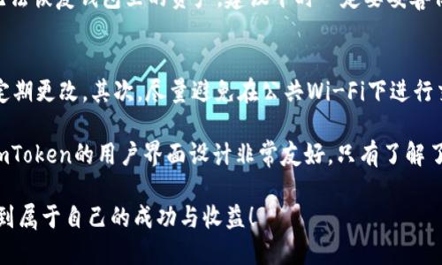 要导入imToken（一个流行的数字钱包应用程序）的具体步骤，您需要先确保您已经下载并安装了imToken应用。有些用户可能是在更换手机后需要导入钱包，或者想要通过助记词或私钥从其他钱包导入资产。以下是详细的步骤：

步骤 1: 下载并安装imToken
首先，前往应用商店（如Apple App Store或Google Play Store）搜索并下载imToken。如果您已经安装，确保您的应用是最新版本。

步骤 2: 打开imToken应用
安装完成后，打开imToken应用。您将迎来一个的界面，展示了创建新钱包和导入已有钱包的选项。

步骤 3: 选择导入钱包
在首页上，您会看到“导入钱包”的选项。点击该选项，准备进入导入的具体步骤。

步骤 4: 输入助记词或私钥
imToken支持多种导入方式，您可以选择用助记词进行导入，或者直接输入私钥。请根据自己的情况选择。
ul
  listrong助记词导入： /strong如果您选择使用助记词，请确保您高度私密并安全地记录下来。通常，助记词是12个以上的单词，您需要按照给定的顺序输入。/li
  listrong私钥导入： /strong如果您选择使用私钥，请直接复制并粘贴到指定的文本框中。注意，私钥务必保密，以防资金损失。/li
/ul

步骤 5: 创建密码
导入完成后，您需要为钱包设置一个安全密码。建议使用复杂的密码，以保护您的资产。

步骤 6: 备份钱包
一旦钱包成功导入并设置，imToken会提示您进行备份。备份是非常重要的步骤，确保您能够在将来找回您的钱包。您可以选择备份助记词或导出私钥，请将其妥善保管，避免泄露。

步骤 7: 开始使用您的钱包
完成所有设置后，您可以开始使用imToken进行交易或管理你的数字资产。界面清晰直观，支持多种功能，包括资产管理、交易、DApp浏览等。

常见问题

问题 1: 如果忘记了助记词怎么办？
真心觉得助记词是保护您数字资产的重要钥匙，忘记它的代价是相当可怕的。如果您丢失了助记词，那么您将无法恢复钱包里的资产。建议平时一定要妥善保管，或存在安全的地方，最好备份多份。

问题 2: 导入后如何确保钱包安全？
有点遗憾的是，数字资产的安全性往往被忽视。其实，保持钱包安全的方法有很多。首先，一定要设置强密码，并定期更改。其次，尽量避免在公共Wi-Fi下进行交易。此外，启用imToken的安全设置，比如指纹或面部识别功能，也能有效提升安全性。

无论是初次使用数字钱包，还是已经有一定经验的用户，了解如何正确导入和维护钱包资产都是极其重要的。imToken的用户界面设计非常友好，只有了解了基本步骤后，您就能轻松管理您的数字资产。希望这些信息对您有所帮助，祝您在数字货币的世界中顺利前行！

请记住：每一次操作都要谨慎，安全永远是第一位的。希望每位用户都能在这个充满机遇与挑战的领域中，获得到属于自己的成功与收益！