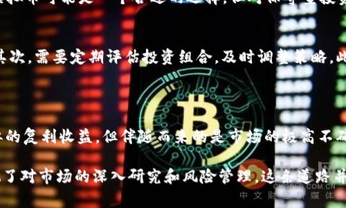 虚拟币，通常指的是加密货币，如比特币、以太坊等，近年来吸引了大量投资者的关注。关于“虚拟币是不是利滚利”这个问题，我们可以从多个角度来探讨。

### 一、什么是虚拟币？

虚拟币是数字化的货币形式，依赖于区块链技术进行交易和记录。与传统货币不同，它不受中央银行控制，遵循去中心化的原则。比特币、以太坊等就是最受欢迎的虚拟币。虚拟币可以用于在线交易、投资，甚至可以作为支付手段。

### 二、利滚利的定义

利滚利，通常指的是通过将前期赚取的利息再投资，从而产生更多收益的方式。这种方式在金融投资中比较常见，特别是在定期存款或债券等保守投资方式中。然而，对于虚拟币投资来说，这种情况就复杂得多了。

### 三、虚拟币投资的收益机制

1. 价差投资
虚拟币的投资收益主要来自于价格的波动。投资者可以通过低买高卖来获取利润。价格的波动使得投资者的收益并不稳定，这与传统投资的利滚利方式有所不同。

2. 挖矿收益
一些虚拟币，如比特币，通过挖矿获得奖励。挖矿过程需要消耗大量计算资源，但成功挖矿后可以获得新生成的虚拟币作为奖励。在某种意义上，这也可以被视作“利滚利”，因为挖矿获得的币可以再用于买入更多的币，从而获取更高的收益。

3. 定期投资与复利
近年来，一些平台也开始允许用户进行定期投资，这种方式能够在长期中实现收益的复利效果。用户可以定期投资部分资金购买虚拟币，从而在牛市或者市场反弹时获得更高的回报，虽然这并不是传统意义上的利滚利。

### 四、虚拟币是否真的存在利滚利的效果？

1. 市场的不确定性
虚拟币市场波动极大，短时间内价格可能发生剧烈变化。虽然有时投资者可能会在短时间内实现收益，但并不能保证长期获得稳定收益，甚至可能是亏损的。因此，谈不上真正的“利滚利”效果。

2. 风险与收益
投资虚拟币风险较高，对投资者的心理承受能力提出了较高的要求。在投资过程中，可能遭受损失，导致本金的降低，所以风险与潜在收益并存，并不是所有投资者都能享受到“利滚利”的好处。

3. 长期持有与复利效果
一些极具前景的虚拟币如果能够得到广泛的应用和认可，持有者在长期持有的情况下也可能实现收益的复利效果。例如，比特币在过去十年的价值增长，就是投资者长期持有带来的结果。

### 五、可能相关的问题

问题一：虚拟币投资更适合哪类人群？
虚拟币投资适合对金融市场有一定了解的投资者，同时具备风险承受能力的人群。对于那些追求高风险高收益的投资者，虚拟币可能是一个合适的选择。但对保守型投资者来说，虚拟币的波动性可能带来较大的心理压力。

问题二：如何管理虚拟币投资风险？
投资虚拟币时，谨慎管理风险至关重要。首先，应当制定合理的投资计划，仅用闲置资金投资，不影响个人生活及经济安全。其次，需要定期评估投资组合，及时调整策略。此外，分散投资也是降低风险的有效方式之一，避免将所有资金投入单一的虚拟币。

### 六、总结

从上述分析可以看出，虚拟币的投资与传统的“利滚利”方式有着明显的不同。虽然在某些情况下，持有虚拟币可以产生类似的复利收益，但伴随而来的是市场的极高不确定性和风险。因此，投资者应在投资前充分了解市场，并做好风险控制。

真心觉得，在投资虚拟币之前，了解自己的投资目标和风险承受能力是非常重要的。有点遗憾的是，很多人盲目跟风，而忽视了对市场的深入研究和风险管理。这条道路并不简单，但在正确的方法和策略下，还是有可能实现盈利的。不过，在投资时还是要保持理性，谨慎对待，毕竟市场变幻莫测。