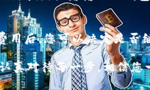 将火币上的数字资产转移到imToken钱包是许多用户常见的需求。以下是详细的步骤指南，帮助您顺利完成这一过程。

第一步：准备工作
在开始之前，确保您已经在火币（Huobi）上注册了账户，并且成功完成了身份验证。与此同时，您也需要在您的移动设备上安装最新版本的imToken钱包。确保您的网络连接是稳定的，因为整个过程要求通过互联网进行交易。

第二步：获取imToken的钱包地址
打开您的imToken应用，进入您想要转入的数字资产的钱包。在页面的主界面上，您会看到一个“接收”或“收款”按钮，点击它。在打开的页面中，您会看到一个二维码和一串以“0x”开头的地址。这就是您的imToken地址，用于接收从火币转移的资金。

第三步：在火币上选择提现
返回到火币平台，登录您的账户。找到“资产”或“钱包”选项，点击进入。在列表中找到您想要转移的数字资产，例如比特币（BTC）、以太坊（ETH）或者其他的数字货币。然后，在所选资产旁边找到“提现”按钮，点击它。

第四步：填写提现信息
在提现页面上，您需要输入几个重要的信息：
ul
    listrong提现地址：/strong粘贴您刚刚从imToken获得的地址。请检查地址的正确性，确保没有输入错误，以免资金丢失。/li
    listrong提现数量：/strong输入您希望转移的数量。请注意，火币通常会有最低提现限制，因此请确保转账的数量满足该要求。/li
    listrong网络选择：/strong选择提现的网络，如ERC20（以太坊网络）或其他适合您所选数字货币的网络。/li
/ul

第五步：确认信息
在提交提现请求之前，火币会要求您确认所有的信息。请仔细检查钱包地址、提现数量和网络是否正确。这是至关重要的一步，因为一旦提交，资金是不可逆的。如果一切信息都正确无误，点击“确认提现”或者“提交”按钮。

第六步：完成安全验证
火币为了保护用户账户的安全，通常会要求您进行二次验证。这可能包括电子邮件确认、短信验证码或者其他身份验证方式。完成这些步骤后，您的提现请求将被处理。

第七步：等待处理
提现请求提交后，您需要耐心等待，火币的系统会处理您的请求。根据网络状况，可能需要几分钟到几小时不等。您可以在火币的“提币记录”中查看处理状态。

第八步：查看imToken到账情况
一旦提现请求完成，您可以在imToken钱包中查看该资产是否到账。打开imToken，查看对应的资产页面，确认您刚刚转入的数字资产是否已显示在您的钱包中。如果一切正常，恭喜您，资金已经成功转入！

常见问题
h4问题1：如果转账失败，我该怎么办？/h4
如果您的转账失败，请不要惊慌。首先，您可以在火币平台上检查“提币记录”，查看失败的原因。有时候，可能是因为网络拥堵或者输入的钱包地址不正确导致的。如果您发现问题并且无法解决，可以联系火币的客服，他们会帮助您进行风险控制和资金恢复。

h4问题2：转账的手续费是多少？/h4
转账的手续费因数字货币而异。一般来说，火币会显示每种数字货币转账时需支付的手续费。在提现界面核对相关费用后，您可以决定是否继续转账。请记得将手续费考虑在内，以避免在转账时出现不足额的情况。

总结一下，遵循上述步骤，您就能轻松地将资金从火币转移到imToken中。技术虽然有时让人感到无所适从，但只要认真对待每一步，相信您一定能成功完成转账。真心希望每次转账都能顺利到账，也希望这篇指南对您有所帮助！