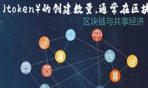 “Tokenim”似乎是指一种代币或Token相关的工具或平台，但目前并没有具体的信息来说明“Tokenim”是什么。如果你指的是代币（token）的创建数量，通常在区块链平台上（如以太坊），用户可以创建大量的代币，而具体能够创建多少个代币、规则以及细节会受到区块链平台自身协议的限制。

如果你在询问某个特定平台的功能或代币创建的限制，建议查看该平台的官方文档或支持页面，以获得更准确的信息。

如果你有更具体的要求，欢迎提供更多信息，我将尽力回答。