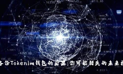 不备份Tokenim钱包的后果：你可能错失的未来机会