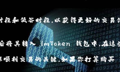 要使用 imToken 购买 TRX（波场币），一般来说，最少购买的数量取决于交易所的规定以及网络手续费。通常在交易平台上，购买加密货币会有一个最小交易限制，类似于法币的交易。 

以下是一些关键点，可以帮助你了解 imToken 上 TRX 的购买细节：

### 1. 最低购买数量
在 imToken 上，购买 TRX 时，可能会设定一个最低购买数量，通常这个数量大约在 1 TRX 左右。但这个数量可能会因为市场供需、交易所的政策或其它因素而有所变化。在实际交易前，建议你查看 imToken 的官方说明或在应用内获取最新信息。

### 2. 交易手续费
不仅要考虑最小购买量，还需了解购买 TRX 可能产生的交易手续费。当你在 imToken 进行交易时，通常会涉及到网络费用和交易平台的手续费。这些费用会根据网络拥堵情况和平台政策有所不同。

### 3. 交易安全性
在进行任何加密货币的购买时，确保你使用的是官方渠道和安全钱包。imToken 是一个广受信赖的数字货币钱包，但用户也需保持警惕，不要轻易访问不明链接或使用第三方工具。

### 4. 交易计时
不同的时间点，手续费及购买条件可能会有所不同。在选择交易时间时，可以关注一下市场动态，比如高峰时段和低谷时段，以获得更好的交易体验。

### 5. 使用交易所进行购买
除了在 imToken 直接购买，你也可以选择在一些大型的交易所（如 Binance、Huobi 等）上购买 TRX，然后将其转入 imToken 钱包中。在这些交易所上，可能会有更灵活的购买条件。

总的来说，虽然在 imToken 上购买 TRX 有可能会有最低的购买限制，但了解具体的数额和手续费是确保顺利交易的关键。如果你打算购买 TRX，建议提前做好功课和计划，确保每一步都清晰明了。