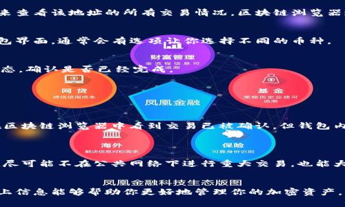 tokenim钱包到账的钱查看的地方主要是钱包的界面以及区块链浏览器。在使用加密货币时，资金的存取以及交易情况通常需要通过具体的平台或工具来查看。在这一过程中，tokenim钱包自身的功能以及区块链的透明性是极其重要的。接下来，我们将详细探讨如何在tokenim钱包中查看到账的钱，以及其他可行的方法。

1. 登录你的tokenim钱包
首先，确保你已经创建并登录你的tokenim钱包。找到应用或网页版，输入你的账户信息。如果是首次使用，可能需要完成一些安全认证步骤。

2. 查看交易记录
在你成功登录后，通常会在主界面看到一个“交易记录”或“历史”选项。这里记录了你钱包中的所有交易，包括转入和转出的金额。点击进入后，你可以查看到账的具体交易信息，比如时间、金额和交易的哈希值。

3. 使用区块链浏览器
tokenim钱包和其他加密货币钱包一样，其内的转账交易实际上是记录在区块链上的。此时，你可以使用区块链浏览器，输入你的钱包地址来查看该地址的所有交易情况。区块链浏览器通常非常直观，你可以轻松找到到账的金额和相关的交易详情。

4. 注意查看不同币种的余额
如果你的tokenim钱包支持多种加密货币，确保查看你所关注的特定币种。有时候，币种间的切换可能会让人误以为没有到账的资金。在钱包界面，通常会有选项让你选择不同的币种。

5. 了解到账时间
值得注意的是，某些交易可能需要一定的确认时间。特别是在网络繁忙的情况下，到账可能会延迟。你可以在区块链浏览器中查看交易的状态，确认是否已经完成。

常见问题解答

问题1：如果我在tokenim钱包没有看到到账的资金，我该怎么办？
有时候，因网络拥堵或者操作失误，到账的资金可能并不即时显示。这时，你可以采取几个步骤来解决。
首先，确保你的钱包软件是最新版本。有时，版本过旧可能会导致意外错误。其次，检查交易记录，确认是否有相关的交易在进行中。如果你在区块链浏览器中看到交易已被确认，但钱包内仍未显示，尝试强制刷新或重新登录你的钱包。

问题2：tokenim钱包安全吗？
对于钱包的安全性，这是每个加密货币用户都会非常关心的话题。tokenim钱包看似以用户友好和易于使用著称，但安全性同样重量级。
我真心认为，使用任何钱包时，用户都应采取必要的安全防范措施，比如设置强密码、启用双重身份验证，并且定期备份你的钱包信息。此外，尽可能不在公共网络下进行重大交易，也能大大增加账户的安全性。

结语
总之，查看tokenim钱包到账的钱并不是一件复杂的事情，只需要熟悉钱包的界面和操作，甚至可以使用区块链浏览器来辅助确认。希望以上信息能够帮助你更好地管理你的加密资产，防止因操作不当而造成的经济损失。如果还有其他相关问题，不妨继续探索和学习，这样才能在这个快速发展的加密货币世界中游刃有余。