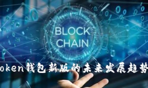 2022年imToken钱包新版的未来发展趋势与使用体验