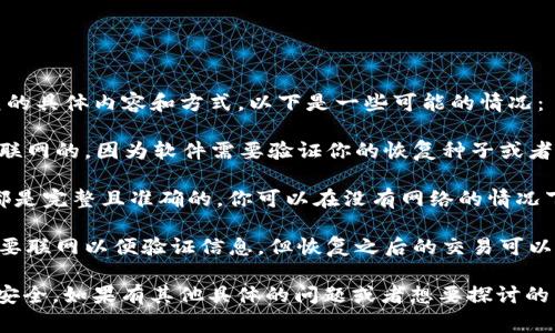 Tokenim恢复通常涉及到区块链或加密货币的资产管理，具体是否需要联网取决于你想要恢复的具体内容和方式。以下是一些可能的情况：

1. **使用钱包软件恢复**：如果你是通过某种钱包软件来恢复你的Tokenim资产，通常是需要联网的。因为软件需要验证你的恢复种子或者私钥，并与区块链网络进行交互，这在一般情况下是需要连接互联网的。

2. **离线备份**：如果你拥有一个离线备份，比如通过一组助记词或私钥来恢复，而这些信息都是完整且准确的，你可以在没有网络的情况下进行恢复。但这种情况下，你恢复后的资产就无法进行转移或交易，直到你再次连接到互联网。

3. **使用硬件钱包**：如果你是用硬件钱包来管理你的Tokenim资产，通常情况下首次恢复需要联网以便验证信息，但恢复之后的交易可以选择在离线状态下进行。

总之，如果你是在恢复钱包和资产管理上一般是需要联网的，才能确保信息的准确性和资产的安全。如果有其他具体的问题或者想要探讨的细节，请随时告知！