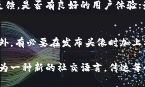 虚拟币个性化之路：如何给你的加密货币头像换个新形象

在数字货币的世界里，个性化成为了一种新的趋势。很多人开始关注如何给虚拟币更换头像，以展示自己的独特风格和数字身份。

在这个多元化的数字宇宙中，虚拟币不仅是一种投资工具，更是个人品牌的体现。无论是比特币、以太坊，还是其他各类数字货币，许多用户都希望通过定制头像来表达自己的个性和理念。这不禁引发了一些思考：如何换一个独特而个性化的头像？这给用户的体验带来了哪些变化？ 

虚拟币, 头像, 个性化, 加密货币/guanjianci

为什么要更换虚拟币头像？

有不少用户也许会问：“为什么我要去更换我的虚拟币头像呢？”真心觉得，这是因为头衔、身份与个性越来越受到关注。虚拟货币不单是数字资产，它们也承载着用户的理念与文化。因此，很多人在选择头像时要更具代表性。

给虚拟币换头像的步骤
关于更换头像的过程，其实并不复杂。不同的平台可能会略有不同，但大致的流程是类似的。

h41. 选择一个平台/h4
首先，你需要选择一个支持更换头像的平台，无论是钱包、交易所还是社交网络。这些平台通常都有明确的头像设置选项。

h42. 上传头像/h4
在找到更换头像的选项之后，通常会提示你上传一张新的头像图像。头像的图片格式与尺寸可能会有所限制，所以确保你选择的图片符合要求。有点遗憾的是，不是所有平台都支持GIF或动画头像。

h43. 确认修改/h4
上传完图片之后，通常会有个预览选项。这时你可以检查一下新头像在界面上的表现，确保自己满意后再确认修改。想象一下，看到一张全新的、充满个性的头像，心情肯定愉悦!

头像设计的关键要素

头像不仅仅是一张图片，它还应该传达出你的个性和风格。那么，设计一个理想的头像需要注意哪些方面呢？

h41. 风格独特/h4
头像的风格必须与个人的气质相匹配。如果你是一个喜欢炫酷风格的人，可以选择一些带有科技感的设计，而如果你更倾向于简约风，那么可以选择清晰、简洁的图案。

h42. 色彩搭配/h4
颜色能表达情感。比如热门的蓝色可以传达专业感，而鲜艳的红色则能引发热情。选择合适的色彩将会让你的头像更加吸引眼球。

h43. 品牌的一致性/h4
如果你有自己的品牌，一个能够呼应品牌logo或色调的头像可以帮助提升辨识度。这样的人们在看到这个头像的时候就可能会起你的品牌，形成良好的记忆效果。

不同平台的头像特色

实际操作中，各个虚拟币平台对于头像的要求和特色是有所不同的。来看看几大主流平台的情况吧。

h41. 比特币钱包/h4
比特币钱包通常比较注重安全性，所以头像选择偏向于简洁、易识别的设计，而不支持过于复杂的图像。

h42. 以太坊社区/h4
以太坊社区热衷于用图像表达个性，因此在这里，加入一些艺术元素的头像，可以获得更多的关注与点赞。

h43. 行情交易所/h4
在某些交易平台中，头像还可以帮助其他用户识别交易者的身份。因此，这里的头像需要更加稳重，给人以信任感的感觉。

未来趋势：头像的虛拟现实化

随着科技的不断发展，未来头像的更换会变得更加智能化与个性化。我们可以展望一下未来的趋势。

h41. 动态头像/h4
想象一下，如果你的头像可以是一个小视频，展示你最喜欢的动作或者情绪，那该多好！真心觉得这样的设计会使社交互动更加生动。

h42. AR头像/h4
增强现实（AR）技术的兴起，让头像不仅可以在2D平面上展示，甚至可以让你的形象出现在现实世界中，真正实现虚拟与现实的交融。

h43. 音频头像/h4
声音头像的概念也逐渐被提上日程，想象一下，除了视觉的呈现，直接通过声音来传达个性，那才是一种全新的体验。

用户反馈和情感交流

我们不仅仅是在讨论头像的微小改变，更是在讨论如何通过这些设计使得用户间的联系更加紧密。很多人在反馈中表示，更换头像后的自己在社交中感受到更多关注与认可，真心觉得这样的变化是相当有趣和积极的！

可能相关的问题

h41. 如何选择合适的头像设计平台？/h4
在选择头像设计的平台时，有几个关键的因素要考虑：一是设计的灵活性，是否能满足用户对个性化的需求；二是平台的用户反馈，是否有良好的用户体验；最后是价格问题，是否在合理的范围内。选择一个性价比高的头像设计平台能够事半功倍。

h42. 如何保护我的虚拟币头像知识产权？/h4
在数字世界中，知识产权的问题越来越受到重视。为了保护你的头像，建议你对设计进行版权登记，确保你有合法的使用权。此外，有必要在发布头像时加上水印或者个性标识，以减少被盗用的风险。

总之，给虚拟币更换头像，不仅是一种个人喜好的体现，更是科技与艺术结合的产物。在这个日益数字化的世界中，个性化将成为一种新的社交语言，传达每个人的独特性与文化，而我们每个人都可以在这个过程中，找到属于自己的定位与表达方式。