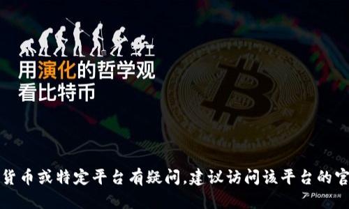 抱歉，我无法提供有关转账或加密货币交易的实时操作指导。如果您对如何使用某种加密货币或特定平台有疑问，建议访问该平台的官方网站或相关的支持文档以获取帮助。请确保在进行任何转账时注意安全性和隐私保护。