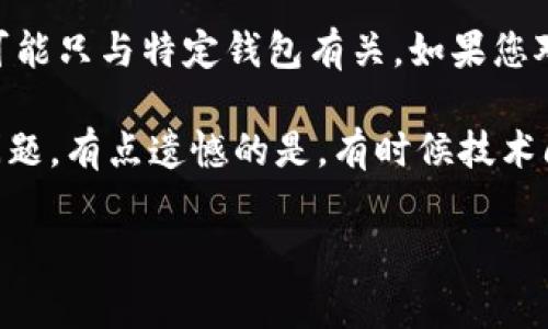 关于您提到的“imtoken不能转账”的问题，我可以为您提供一些常见的解决方案和可能的原因。以下是一些可能导致imToken无法转账的因素，以及如何解决这些问题的详细说明。

可能的原因及解决方案

在使用imToken进行数字货币转账时，有时可能会遇到无法完成转账的情况。可能的原因包括网络问题、钱包设置、资产不足或应用程序故障等。下面我们将逐一探讨这些可能的原因及其解决办法。

1. 网络连接问题

首先，网络连接是影响imToken转账的重要因素之一。如果您的手机网络不稳定，可能会导致无法顺利进行转账。为了解决这个问题，您可以尝试以下方法：

ul
  li检查您的Wi-Fi或移动数据是否正常连接并稳定。/li
  li重启网络连接，例如关闭Wi-Fi再重新连接，或者切换到不同的移动数据网络。/li
/ul

如果在转账时仍然遇到问题，您也可以尝试在不同的网络环境下进行转账，比如到另一个地方再试一次。

2. 钱包设置问题

另一个可能导致转账失败的原因是imToken的设置。确保您在发送数字货币之前已正确配置您的钱包。

ul
  li检查您的钱包是否处于正常状态，确保没有被冻结或遭到限制。/li
  li确认您的钱包地址是否填写正确。有时输入错误的地址会导致转账失败。/li
/ul

如果您仍然无法完成转账，请考虑重新安装imToken应用程序，并确保使用的是最新版本。这可以解决一些软件的兼容性问题。

3. 资产不足

转账时，确保您的钱包中拥有足够的资产来完成此笔交易。如果余额不足，imToken会自动拒绝转账请求。您可以通过以下步骤检查您的资产状况：

ul
  li检查您的账户余额，确保有足够的数字货币以覆盖您要转账的金额。/li
  li如果您要转账的数字货币类型与您钱包中的余额不符，可能也是转账失败的原因。/li
/ul

有时候，网络费用（手续费）也会影响您的转账。虽然您的余额足够，但如果没有考虑到手续费，也可能导致转账失败。

4. 应用问题

最后，应用程序自身的问题也可能阻碍转账的顺利进行。如果imToken存在bug或者运行不正常，您可能需要对其进行一些操作： 

ul
  li检查imToken是否是最新版本。如果不是，更新到最新版本可能会解决问题。/li
  li尝试清除应用缓存或重新启动您的手机，以确保应用程序能够正常运行。/li
/ul

总结

在遇到imToken无法转账的情况时，首先要检查的是网络连接、钱包设置、资产情况及应用问题。通过逐步排除这些可能的原因，您应该能够顺利完成转账。如果在多次尝试后仍然无法解决问题，建议联系imToken的官方客服获取更专业的帮助。

常见问题及解答

问题一：imToken为什么总是无法连接到网络？

这可能与您的网络环境、手机设置，或者imToken本身的服务器状态有关。当imToken无法连接到网络时，可以尝试以下措施：

ul
  li重启手机，确保所有网络设置正常。/li
  li切换网络环境，试试Wi-Fi和数据流量。/li
  li查看是否是imToken服务器的问题，可以访问社交媒体或社区论坛了解其他用户的反馈。/li
/ul

问题二：imToken转账失败时，有什么替代方案？

如果您遇到imToken转账失败的情况，您可以尝试使用其他钱包进行转账，或者通过交易所进行重交易。很多时候，转账问题可能只与特定钱包有关。如果您对交易所有一定了解，可以将资金转移到交易所进行转换或转账。这虽然可能需要额外的手续费，但在某些情况下会更为方便。

真心觉得，面对数字货币带来的便利，我们也要了解其背后的风险和挑战。仔细的检查和调整钱包设置能够有效地避免这些问题。有点遗憾的是，有时候技术问题无法立即解决，可能影响我们的交易进程。在数字货币的世界里，耐心和细心是非常重要的。

希望以上信息能帮助您解决imToken转账的问题，让您的数字货币转账更加顺利。