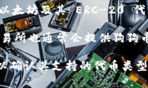 狗狗币（Dogecoin）能否存储在 TokenTokenim 钱包中取决于该钱包是否支持狗狗币。TokenTokenim 通常是一个基于以太坊的去中心化钱包，主要支持以太坊及其 ERC-20 代币，而狗狗币并不是基于以太坊的，加上它是一个独特的区块链项目，因此，如果 TokenTokenim 钱包没有特别说明支持狗狗币的话，通常来说是不支持的。

如果你想要存储狗狗币，最好的选择是使用专门支持狗狗币的数字钱包，比如 Dogecoin Core 钱包、Exodus 钱包或其他支持狗狗币的多链钱包。此外，交易所也通常会提供狗狗币的存储选项，但这并不算是安全的长期持有方案。

**总结：** 如果你有狗狗币，建议选用支持狗狗币的官方或知名数字钱包进行存储，确保你的资产安全。同时，最好查看 TokenTokenim 钱包的官方说明，以确认其支持的代币类型。