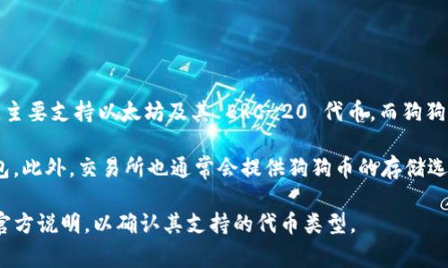 狗狗币（Dogecoin）能否存储在 TokenTokenim 钱包中取决于该钱包是否支持狗狗币。TokenTokenim 通常是一个基于以太坊的去中心化钱包，主要支持以太坊及其 ERC-20 代币，而狗狗币并不是基于以太坊的，加上它是一个独特的区块链项目，因此，如果 TokenTokenim 钱包没有特别说明支持狗狗币的话，通常来说是不支持的。

如果你想要存储狗狗币，最好的选择是使用专门支持狗狗币的数字钱包，比如 Dogecoin Core 钱包、Exodus 钱包或其他支持狗狗币的多链钱包。此外，交易所也通常会提供狗狗币的存储选项，但这并不算是安全的长期持有方案。

**总结：** 如果你有狗狗币，建议选用支持狗狗币的官方或知名数字钱包进行存储，确保你的资产安全。同时，最好查看 TokenTokenim 钱包的官方说明，以确认其支持的代币类型。