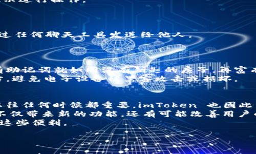 要在新手机上登录imToken，您可以按照以下步骤进行操作：

### 步骤 1: 下载 imToken
首先，您需要在新手机上下载 imToken 应用。可以通过 App Store（对于 iOS 用户）或 Google Play Store（对于 Android 用户）进行搜索并下载安装。确保下载的是官方版本，以保证安全性。

### 步骤 2: 打开应用并选择登录
安装完成后，打开 imToken 应用。您将看到欢迎界面，通常会有“登录”或“导入钱包”的选项。选择“登录”或“导入钱包”以继续。

### 步骤 3: 输入助记词 / 私钥
在登录过程中，imToken 会要求您输入助记词或私钥。助记词是您在创建钱包时生成的一组单词，确保您记得并准确输入（请注意，这一步骤极其重要，确保没有人能够窥视您的助记词）。
如果您曾经导出过私钥，也可以选择使用私钥进行登录。输入正确后，点击确认。

### 步骤 4: 设置密码
一旦登录成功，您可以根据提示设置一个新的密码。这个密码是为了保护您的钱包安全，确保选择一个复杂且难以猜测的密码。

### 步骤 5: 备份钱包
登录后，建议您再次备份您的钱包，这是防止丢失访问权限的重要措施。在 imToken 的“设置”菜单中，您可以找到备份选项，跟随提示进行操作。

### 注意事项
在登录过程中，请确保您使用的是自己的助记词或私钥，避免输入错误。此外，保持网络连接畅通，以确保顺利登录。
真心觉得，新手机登录 imToken 的过程并不复杂，但安全性是最重要的。请确保您的助记词和私钥始终保存在安全的地方，不要通过任何聊天工具发送给他人。

## 相关问题
### 问题 1: 如果我忘记了助记词，是否还有办法找回我的钱包？
这是一个比较棘手的问题。如果您忘记了助记词，找回钱包的机会几乎为零。真的有点遗憾，助记词是初始访问钱包的唯一凭证，没有助记词就如同没有钥匙的房子，再富有的财产也难以获取。
因此，在创建钱包时，务必要仔细备份相关信息，并将其存放在安全的地方。建议您使用纸质备份方法，写下助记词并放在安全的地方，避免电子设备被黑客攻击或损坏。

### 问题 2: imToken 更新后有什么新的功能吗？
每一次更新都是一次提升用户体验的机会，imToken 在版本更新后，通常都会增加一些新功能。在这个信息化时代，金融安全性比以往任何时候都重要，imToken 也因此不断推出新功能以增强用户的安全感。
如有些版本更新中引入了新的安全认证机制，多重签名以及更加人性化的界面设计，帮助用户更加便捷地管理数字资产。这些更新不仅带来新的功能，还有可能改善用户的交易体验。当然，像所有软件一样，版本更新可能会导致一些暂时的不适应，但总体上看这些新功能都是为了提升用户安全和体验。
有的时候，真心觉得技术进步很惊人，尤其是在金融领域的应用。我们有必要保持对这种新兴技术的学习和适应，以确保能充分利用这些便利。

以上就是在新手机上登录 imToken 的完整步骤与相关问题的解答，希望能够帮助到您，享受安全便捷的数字资产管理体验！