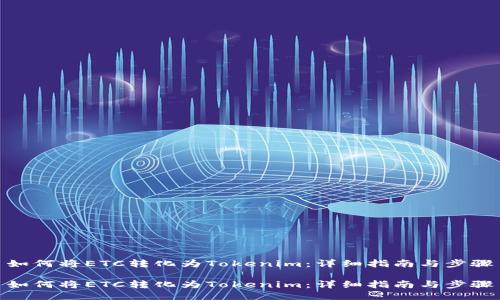 如何将ETC转化为Tokenim：详细指南与步骤

如何将ETC转化为Tokenim：详细指南与步骤