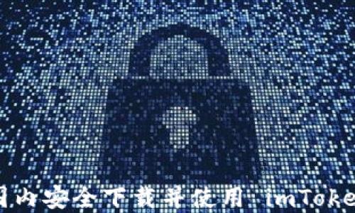 
如何在国内安全下载并使用 imToken 钱包？