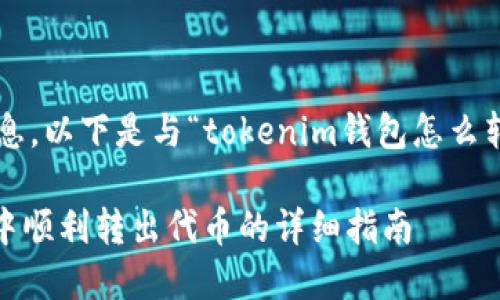 为了提供您所需的信息，以下是与“tokenim钱包怎么转出代币”相关的内容。

如何在Tokenim钱包中顺利转出代币的详细指南