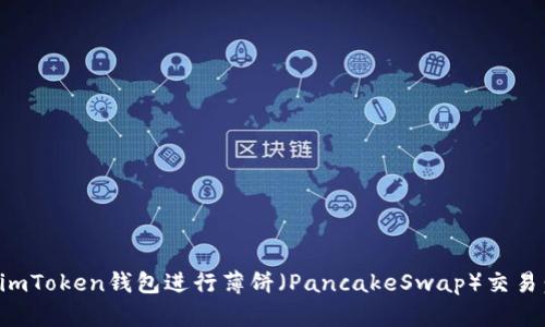 如何使用imToken钱包进行薄饼（PancakeSwap）交易：全面指南