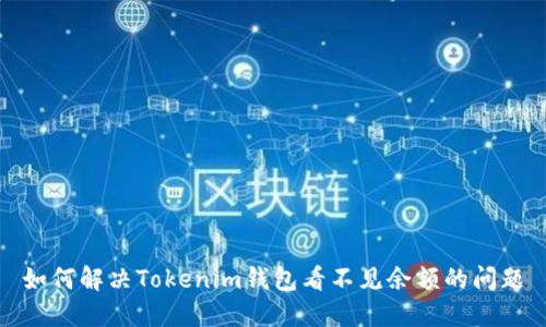 如何解决Tokenim钱包看不见余额的问题
