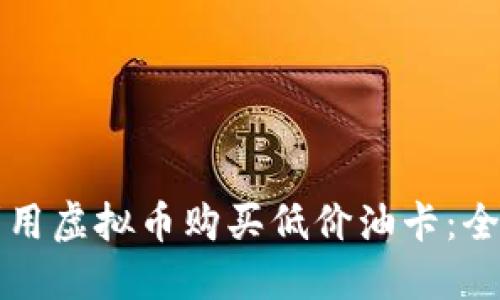 如何利用虚拟币购买低价油卡：全面指南