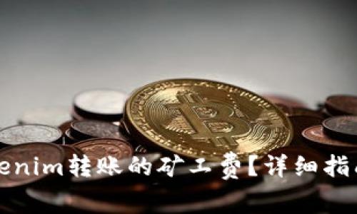 如何降低Tokenim转账的矿工费？详细指南与实用技巧