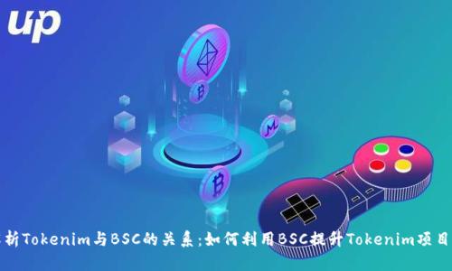 深度解析Tokenim与BSC的关系：如何利用BSC提升Tokenim项目的价值