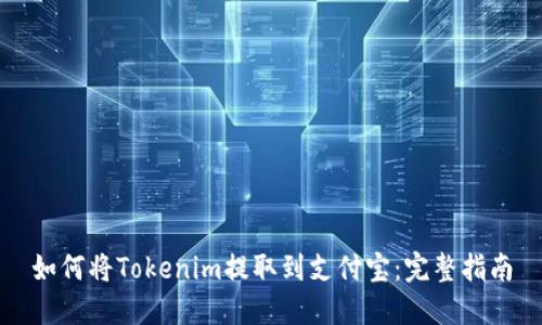 如何将Tokenim提取到支付宝：完整指南